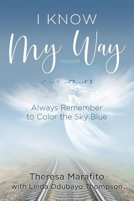 I Know My Way Memoir: Always Remember to Color the Sky Blue by Marafito, Theresa