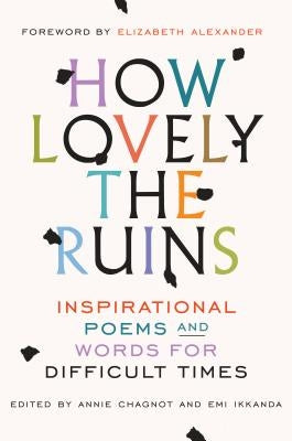 How Lovely the Ruins: Inspirational Poems and Words for Difficult Times by Chagnot, Annie
