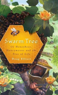 Swarm Tree: Of Honeybees, Honeymoons and the Tree of Life by Elliott, Doug