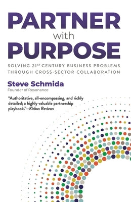 Partner with Purpose: Solving 21st Century Business Problems Through Cross-Sector Collaboration by Schmida, Steve