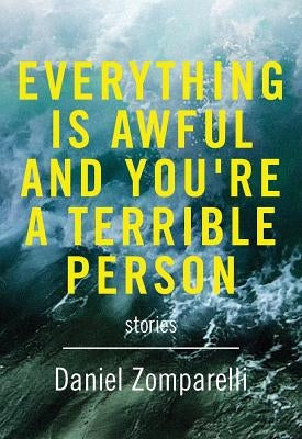Everything Is Awful and You're a Terrible Person by Zomparelli, Daniel