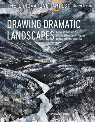 Innovative Artist: Drawing Dramatic Landscapes: New Ideas and Innovative Techniques Using Mixed Media by Dutton, Robert