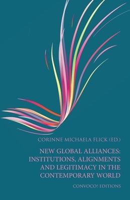 New Global Alliances: Institutions, Alignments and Legitimacy in the Contemporary World by Flick, Corinne Michaela