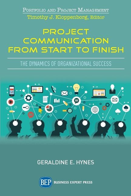 Project Communication from Start to Finish: The Dynamics of Organizational Success by Hynes, Geraldine E.