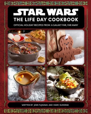 Star Wars: The Life Day Cookbook: Official Holiday Recipes from a Galaxy Far, Far Away (Star Wars Holiday Cookbook, Star Wars Christmas Gift) by Fujikawa, Jenn