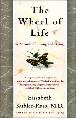 The Wheel of Life: A Memoir of Living and Dying by Kübler-Ross, Elisabeth
