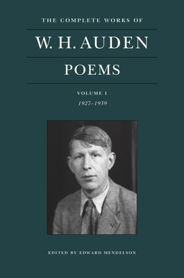 The Complete Works of W. H. Auden: Poems, Volume I: 1927-1939 by Auden, W. H.