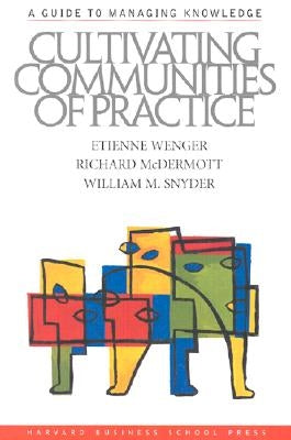 Cultivating Communities of Practice: A Guide to Managing Knowledge by Wenger, Etienne