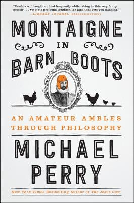 Montaigne in Barn Boots: An Amateur Ambles Through Philosophy by Perry, Michael
