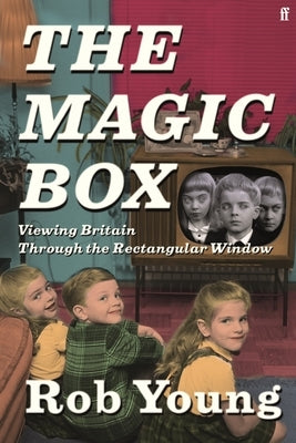 The Magic Box: Viewing Britain Through the Rectangular Window by Young, Rob