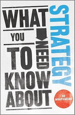 What You Need to Know about Strategy by Whitehead, Jo
