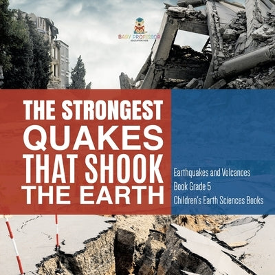 The Strongest Quakes That Shook the Earth Earthquakes and Volcanoes Book Grade 5 Children's Earth Sciences Books by Baby Professor