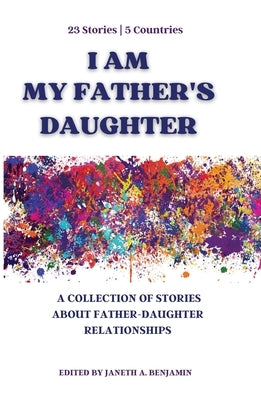 I Am My Father's Daughter: A Collection of Stories about Father-Daughter Relationships by Benjamin