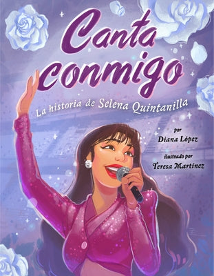 Canta Conmigo: La Historia de Selena Quintanilla by López, Diana