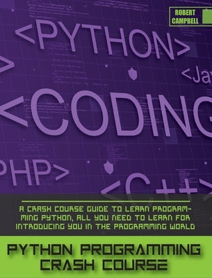 Python Programming Crash Course: A Crash Course Guide to Learn Programming Python, all you Need to Learn for Introducing you in the Programming World. by Campbell, Robert
