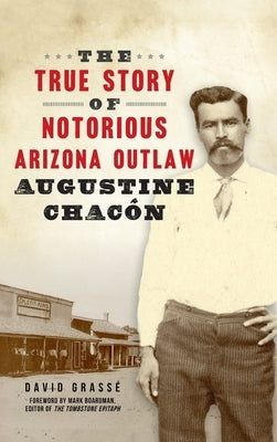 True Story of Notorious Arizona Outlaw Augustine Chacón by Grassé, David