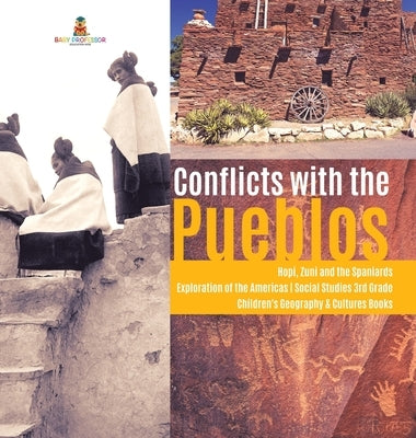 Conflicts with the Pueblos - Hopi, Zuni and the Spaniards - Exploration of the Americas - Social Studies 3rd Grade - Children's Geography & Cultures B by Baby Professor