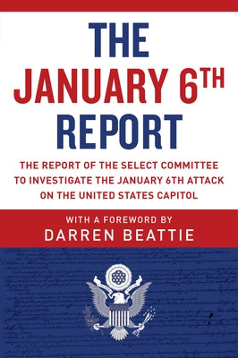 The January 6th Report: The Report of the Select Committee to Investigate the January 6th Attack on the United States Capitol by Select Committee to Investigate the Janu