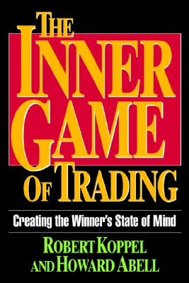 The Inner Game of Trading: Creating the Winneras State of Mind by Koppel, Robert