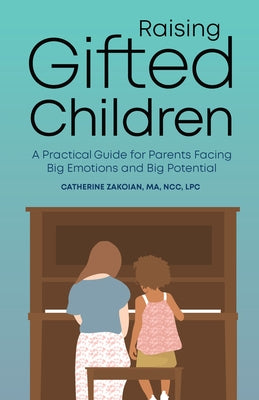 Raising Gifted Children: A Practical Guide for Parents Facing Big Emotions and Big Potential by Zakoian, Catherine, Ma Ncc Lpc