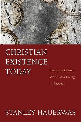 Christian Existence Today: Essays on Church, World, and Living in Between by Hauerwas, Stanley