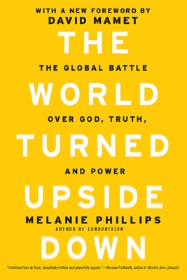 The World Turned Upside Down: The Global Battle Over God, Truth, and Power by Phillips, Melanie