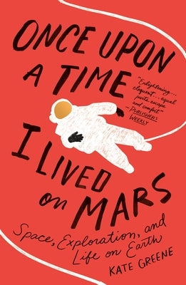 Once Upon a Time I Lived on Mars: Space, Exploration, and Life on Earth by Greene, Kate