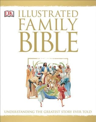 Illustrated Family Bible: Understanding the Greatest Story Ever Told by Dennis, Peter