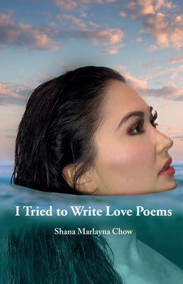 I Tried to Write Love Poems by Chow, Shana Marlayna