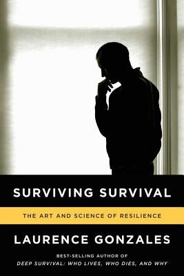 Surviving Survival: The Art and Science of Resilience by Gonzales, Laurence