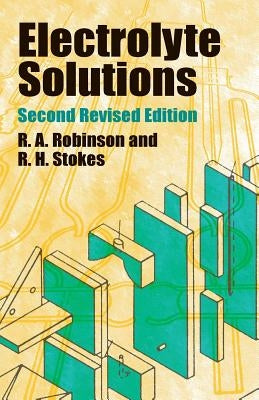 Electrolyte Solutions: Second Revised Edition by Robinson, R. a.