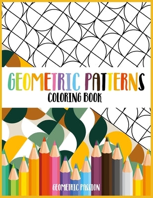 Geometric Patterns Coloring Book: A Relaxing Coloring book for adults with mindfulness and stress relief patterns by Passion, Geometric