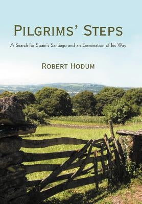 Pilgrims' Steps: A Search for Spain's Santiago and an Examination of His Way by Hodum, Robert