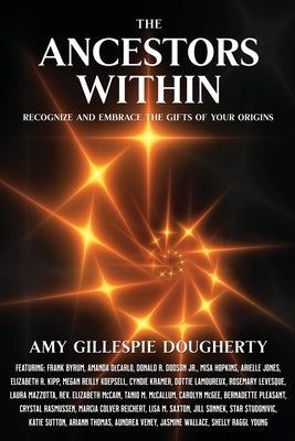 The Ancestors Within: Recognize and Embrace the Gifts of Your Origins by Dougherty, Amy Gillespie