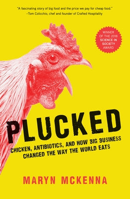 Plucked: Chicken, Antibiotics, and How Big Business Changed the Way the World Eats by McKenna, Maryn