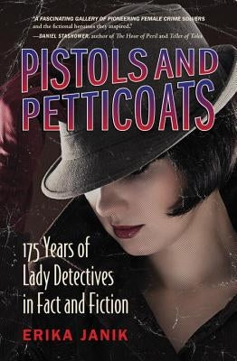 Pistols and Petticoats-175 Years of Lady Detectives in Fact and Fiction by Janik, Erika