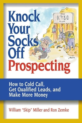 Knock Your Socks Off Prospecting: How to Cold Call, Get Qualified Leads, and Make More Money by Miller, William