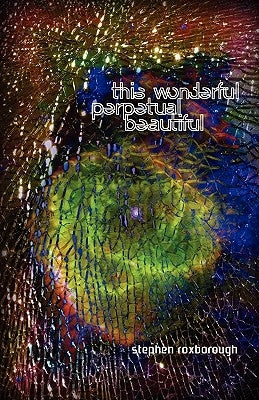 This Wonderful Perpetual Beautiful by Roxborough, Stephen