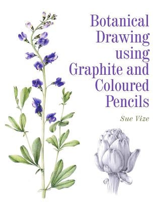 Botanical Drawing Using Graphite and Coloured Pencils by Vize, Sue