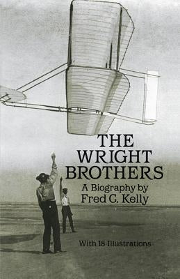 The Wright Brothers: A Biography by Kelly, Fred C.