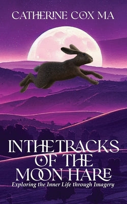 In The Tracks of the Moon Hare Exploring the Inner Life through Imagery by Cox, Catherine D.