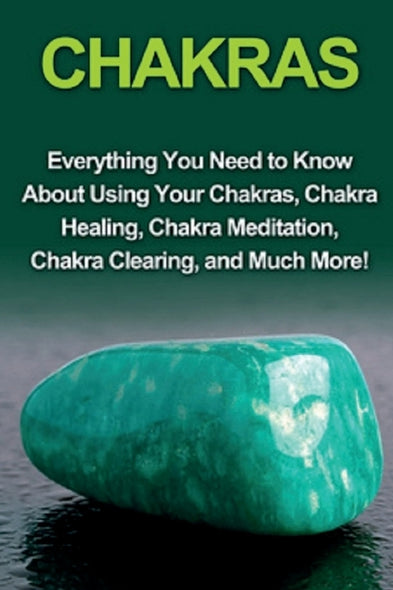 Chakras: Everything you need to know about using your chakras, chakra healing, chakra meditation, chakra clearing, and much mor by Rendall, Amy