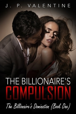 The Billionaire's Compulsion by Valentine, J. P.