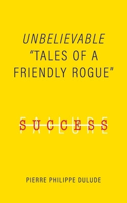 Unbelievable: "Tales of a Friendly Rogue" by Dulude, Pierre Philippe