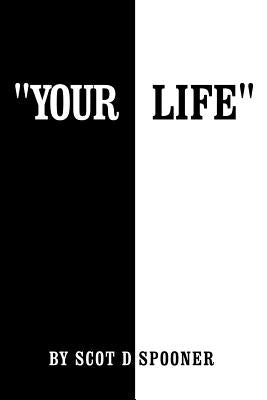 Your Life by Spooner, Scot D.