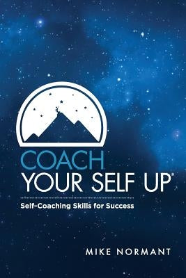 Coach Your Self Up: Self-Coaching Skills for Success by Mike, Normant