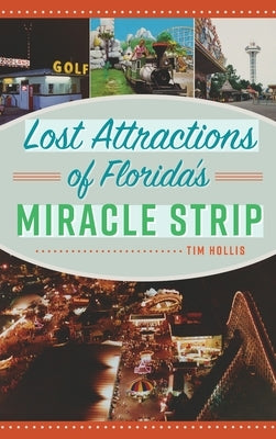 Lost Attractions of Florida's Miracle Strip by Hollis, Tim