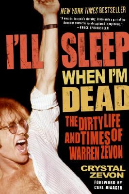 I'll Sleep When I'm Dead: The Dirty Life and Times of Warren Zevon by Zevon, Crystal