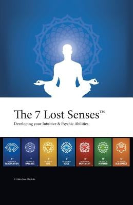 The 7 Lost Senses(TM): Developing Your Intuitive and Psychic Abilities by Jean-Baptiste, Alain