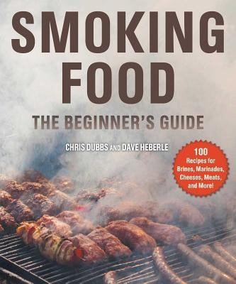 Smoking Food: The Ultimate Beginner's Guide by Dubbs, Chris